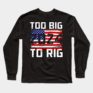 Too Big To Rig 2024 Election Long Sleeve T-Shirt